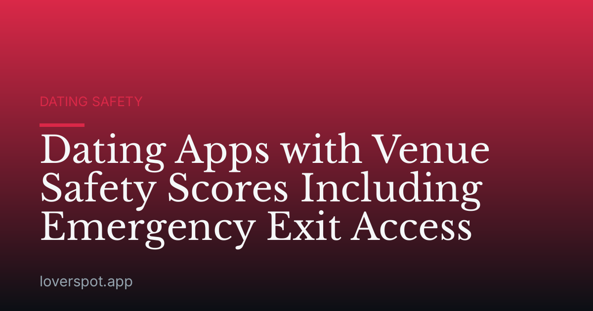 Dating Apps with Venue Safety Scores Including Emergency Exit Access