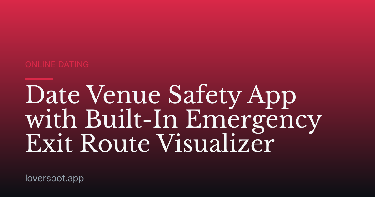 Date Venue Safety App with Built-In Emergency Exit Route Visualizer