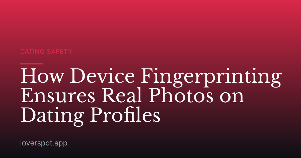 How Device Fingerprinting Ensures Real Photos on Dating Profiles