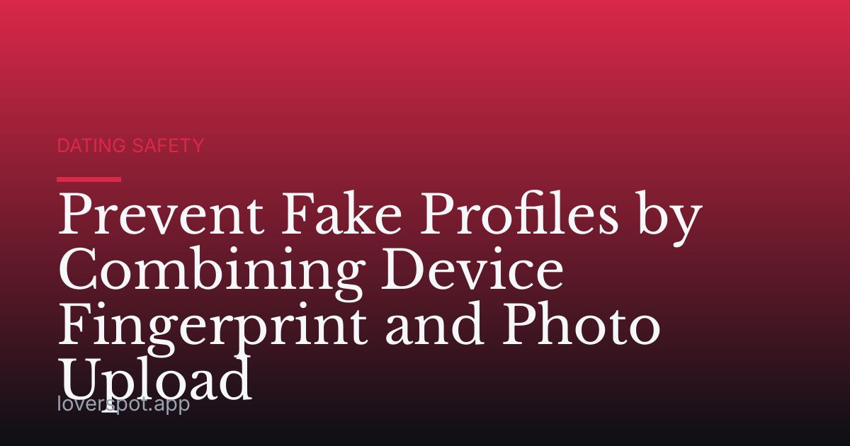 Prevent Fake Profiles by Combining Device Fingerprint and Photo Upload