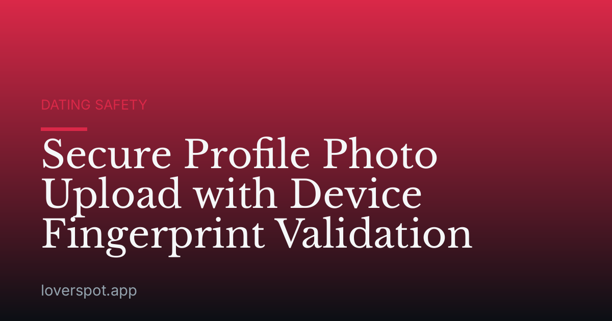 Secure Profile Photo Upload with Device Fingerprint Validation