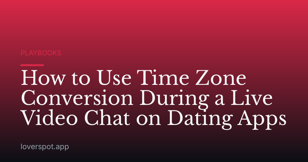 How to Use Time Zone Conversion During a Live Video Chat on Dating Apps
