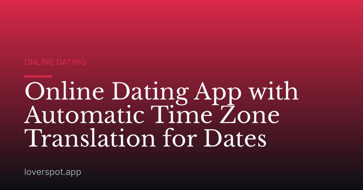 Online Dating App with Automatic Time Zone Translation for Dates