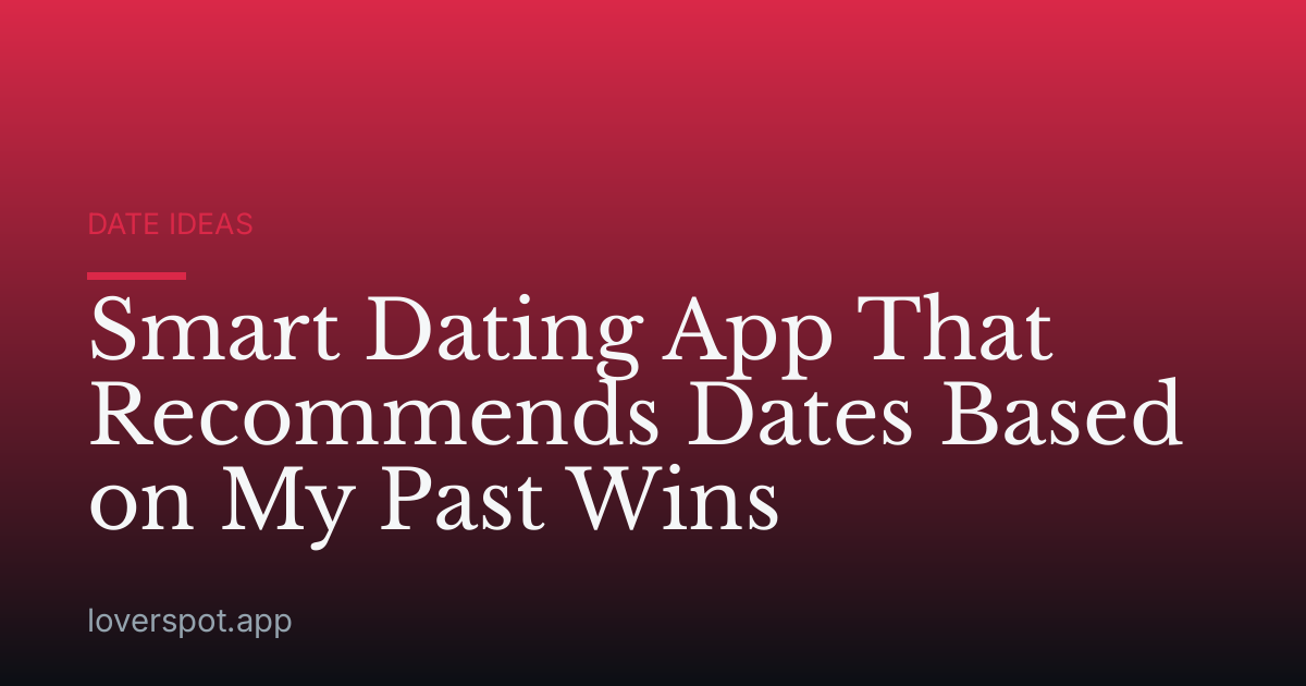 Smart Dating App That Recommends Dates Based on My Past Wins