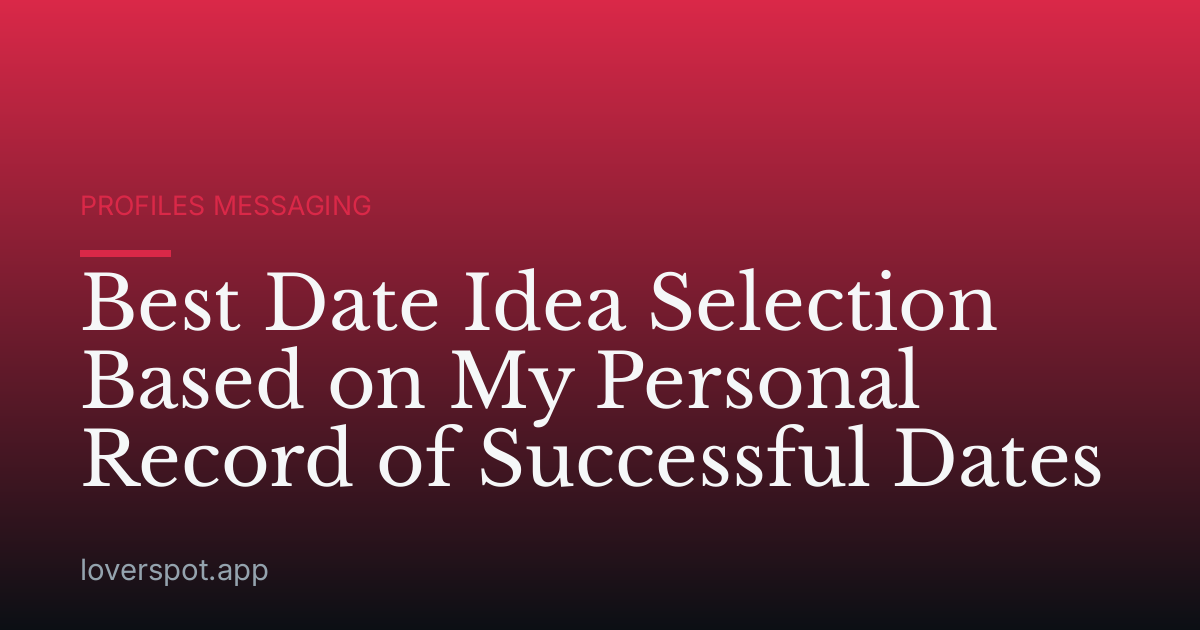Best Date Idea Selection Based on My Personal Record of Successful Dates