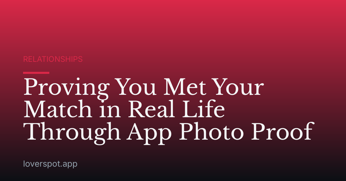 Proving You Met Your Match in Real Life Through App Photo Proof