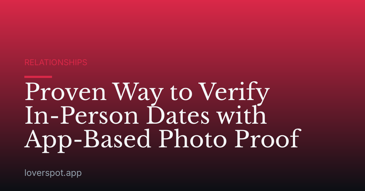 Proven Way to Verify In-Person Dates with App-Based Photo Proof