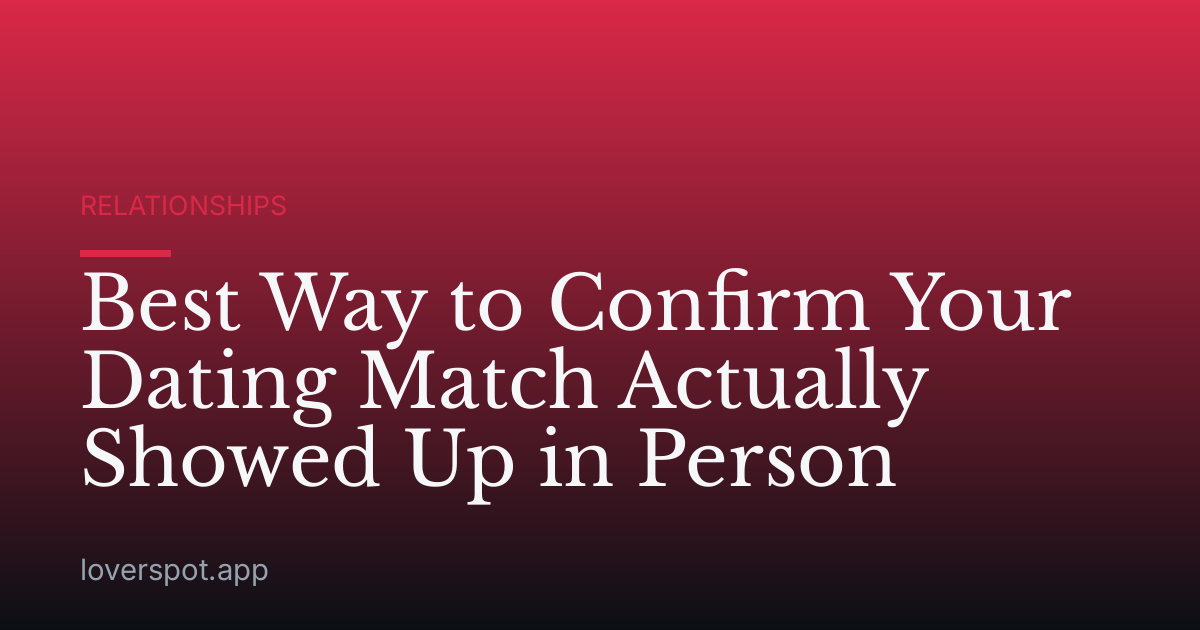 Best Way to Confirm Your Dating Match Actually Showed Up in Person