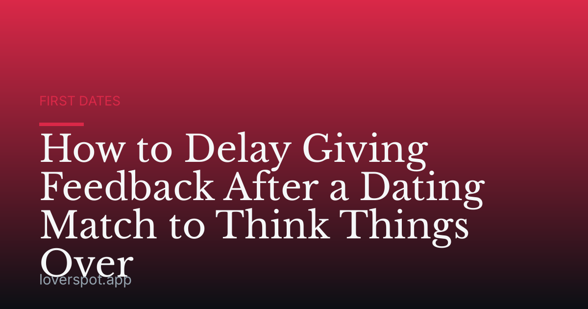 How to Delay Giving Feedback After a Dating Match to Think Things Over