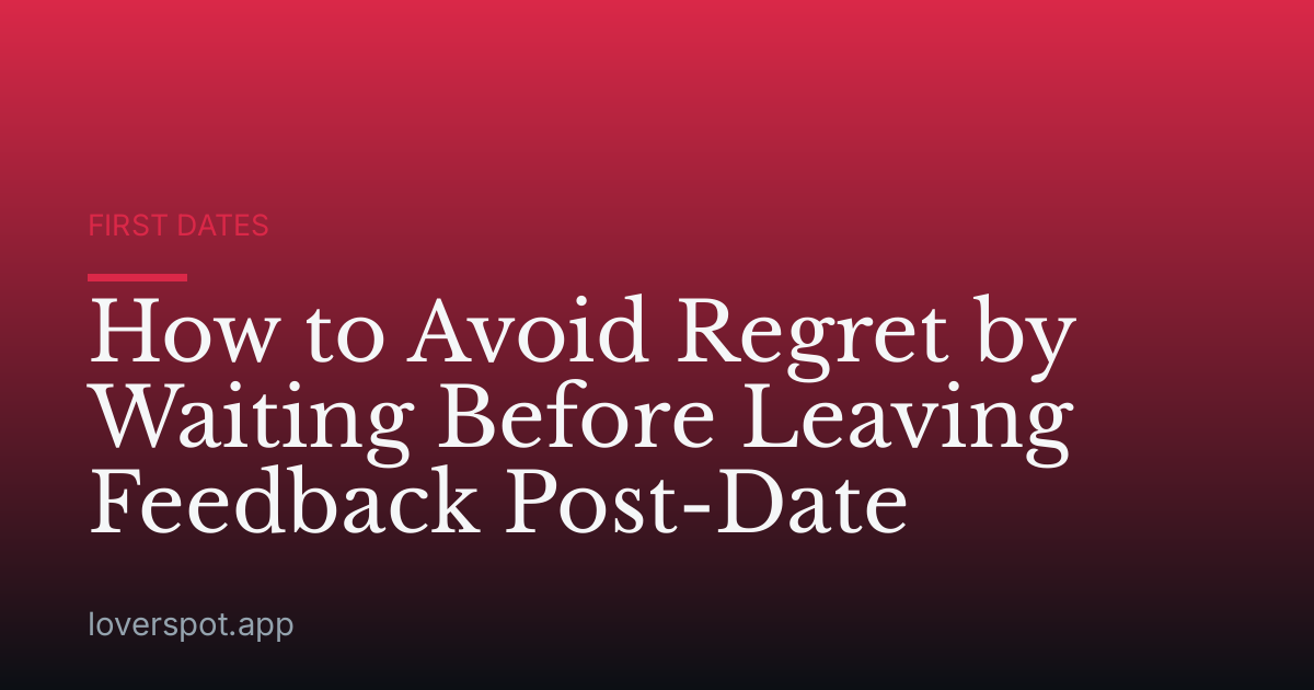 How to Avoid Regret by Waiting Before Leaving Feedback Post-Date