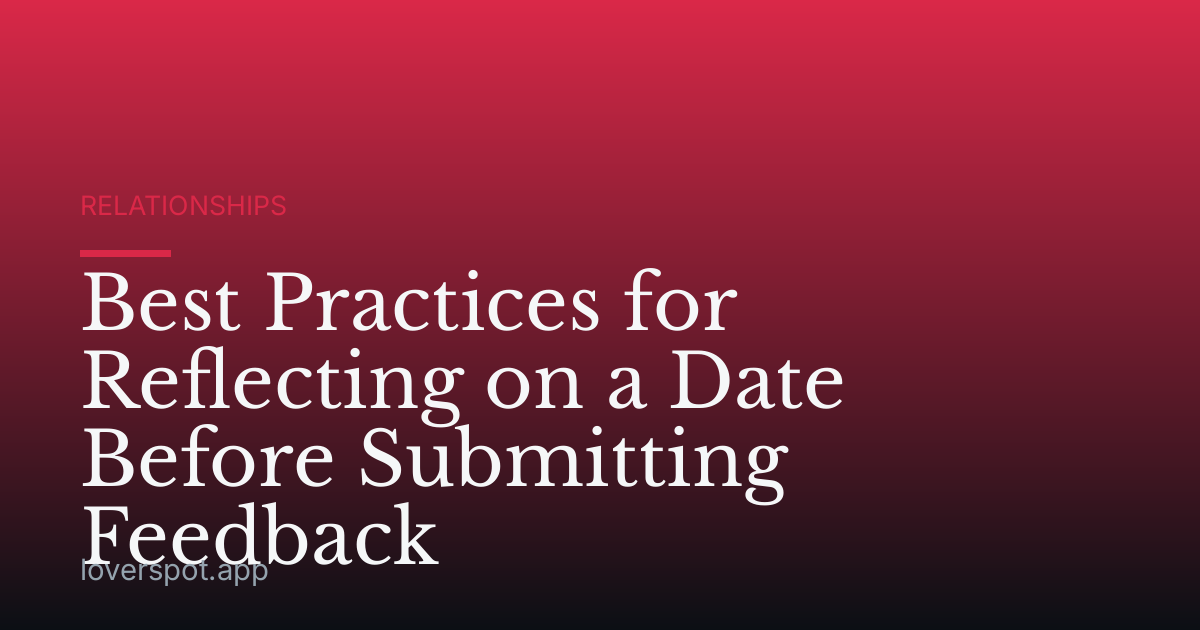 Best Practices for Reflecting on a Date Before Submitting Feedback