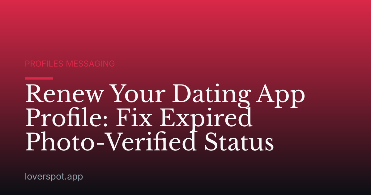 Renew Your Dating App Profile: Fix Expired Photo-Verified Status