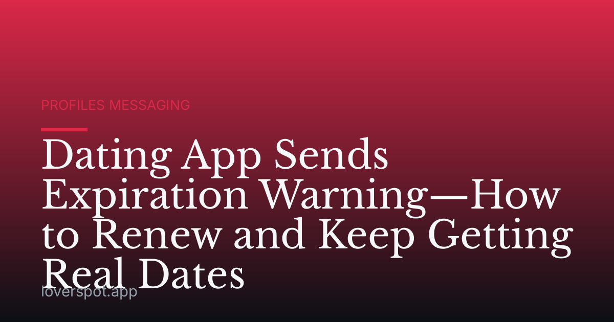 Dating App Sends Expiration Warning—How to Renew and Keep Getting Real Dates
