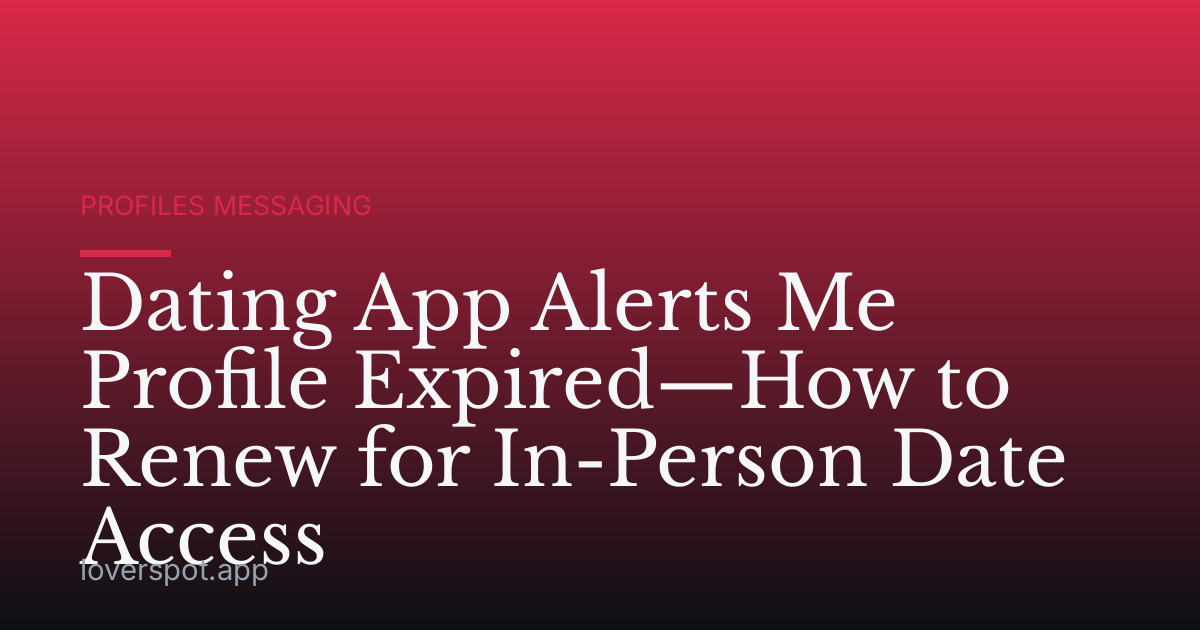 Dating App Alerts Me Profile Expired—How to Renew for In-Person Date Access