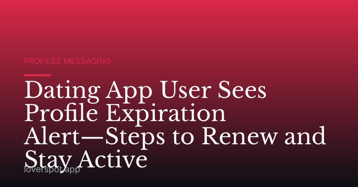 Dating App User Sees Profile Expiration Alert—Steps to Renew and Stay Active