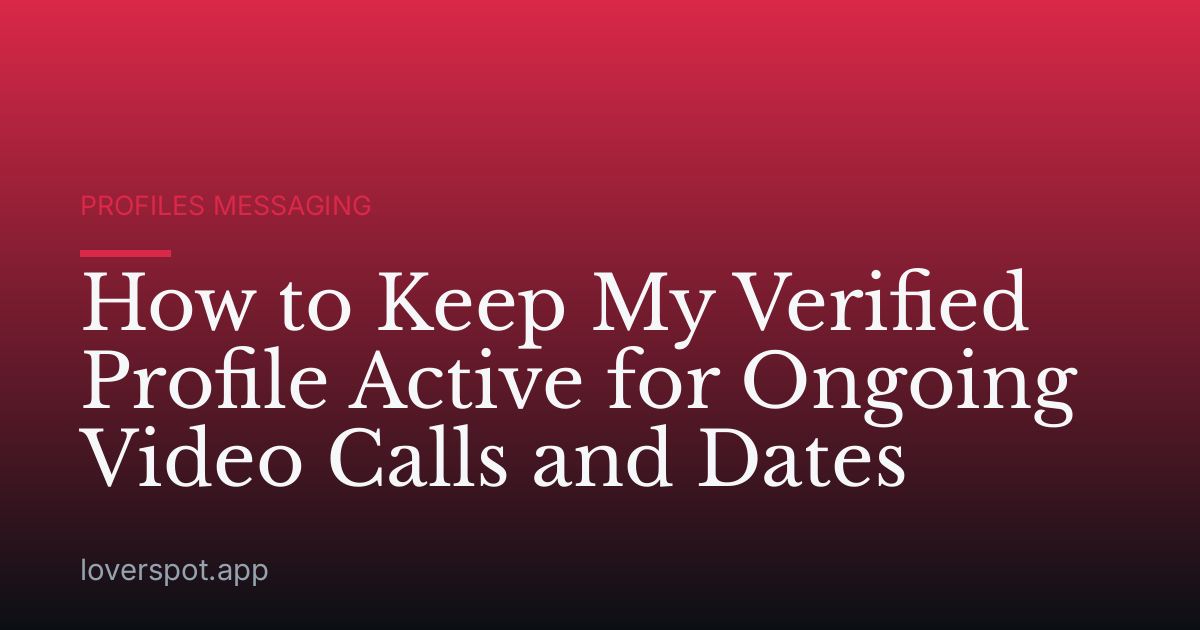 How to Keep My Verified Profile Active for Ongoing Video Calls and Dates