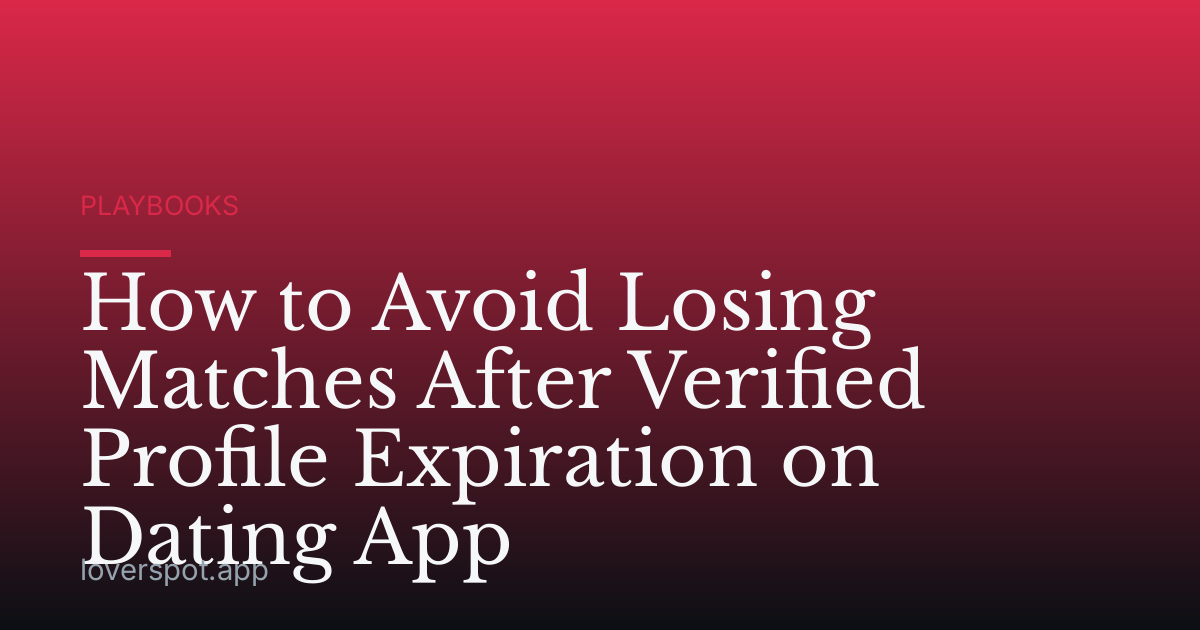 How to Avoid Losing Matches After Verified Profile Expiration on Dating App