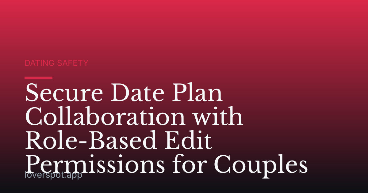 Secure Date Plan Collaboration with Role-Based Edit Permissions for Couples