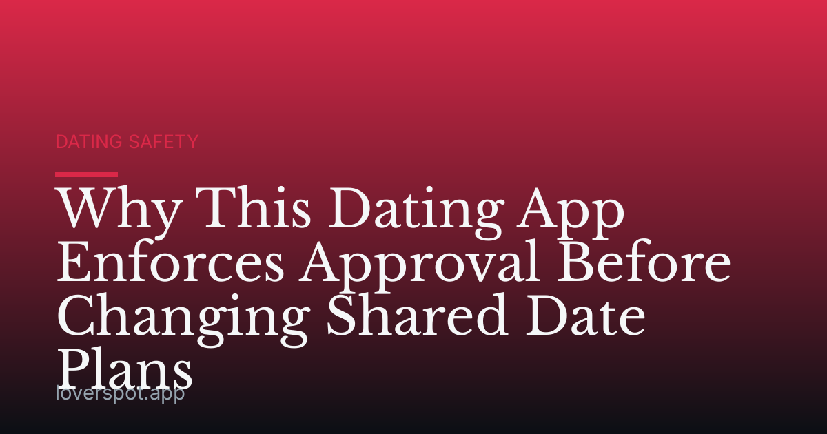 Why This Dating App Enforces Approval Before Changing Shared Date Plans