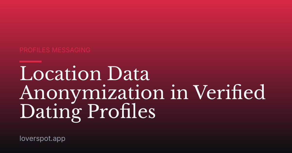 Location Data Anonymization in Verified Dating Profiles