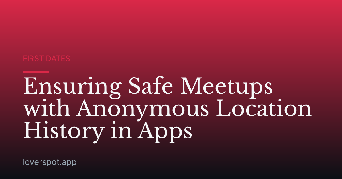 Ensuring Safe Meetups with Anonymous Location History in Apps