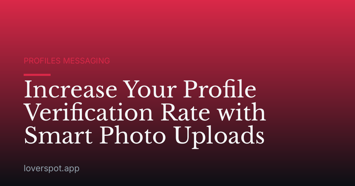 Increase Your Profile Verification Rate with Smart Photo Uploads