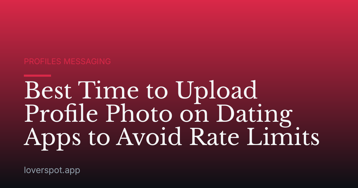 Best Time to Upload Profile Photo on Dating Apps to Avoid Rate Limits