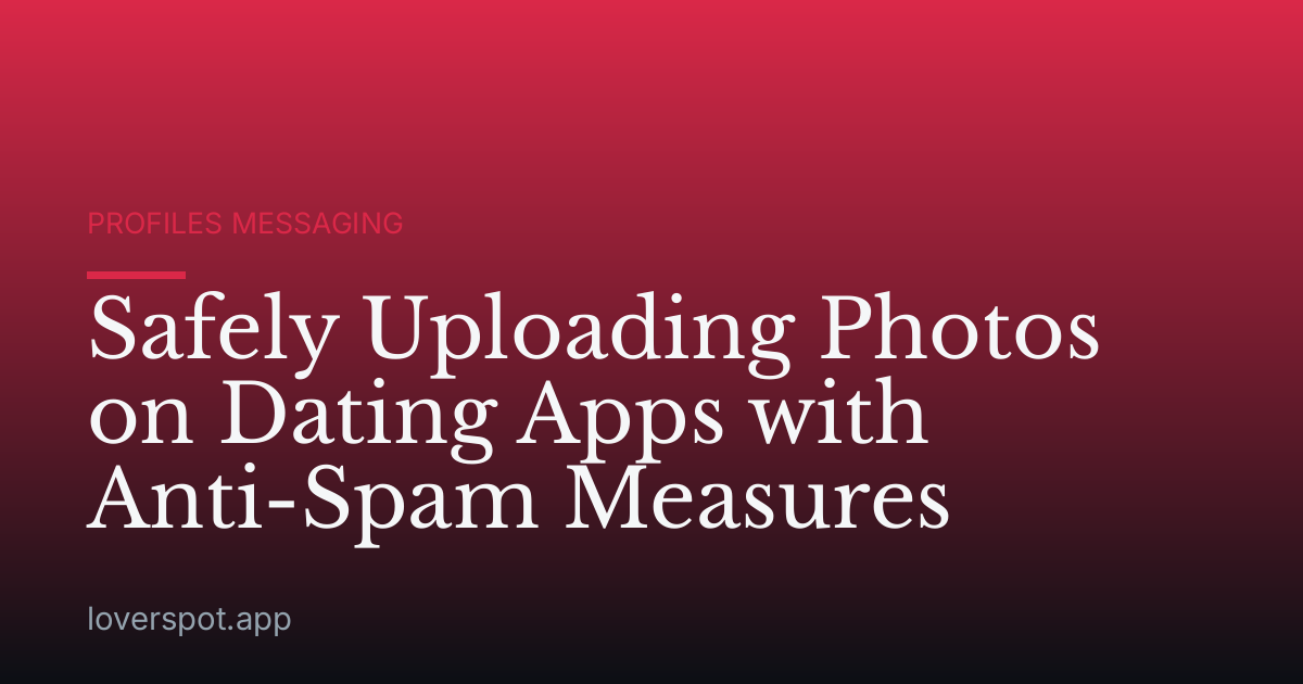 Safely Uploading Photos on Dating Apps with Anti-Spam Measures