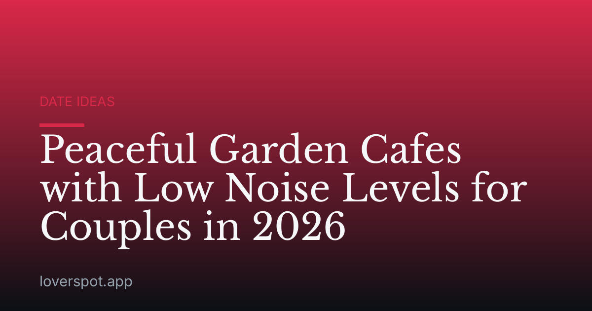 Peaceful Garden Cafes with Low Noise Levels for Couples in 2026