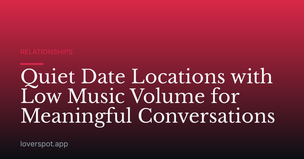 Quiet Date Locations with Low Music Volume for Meaningful Conversations