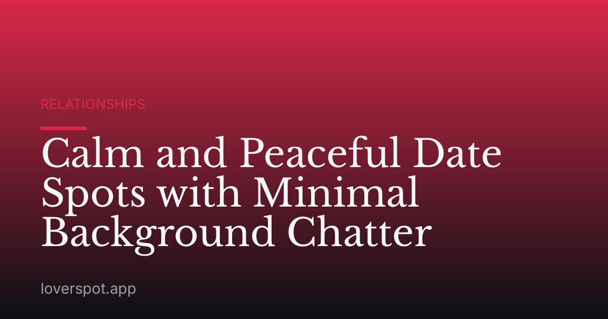 Calm and Peaceful Date Spots with Minimal Background Chatter
