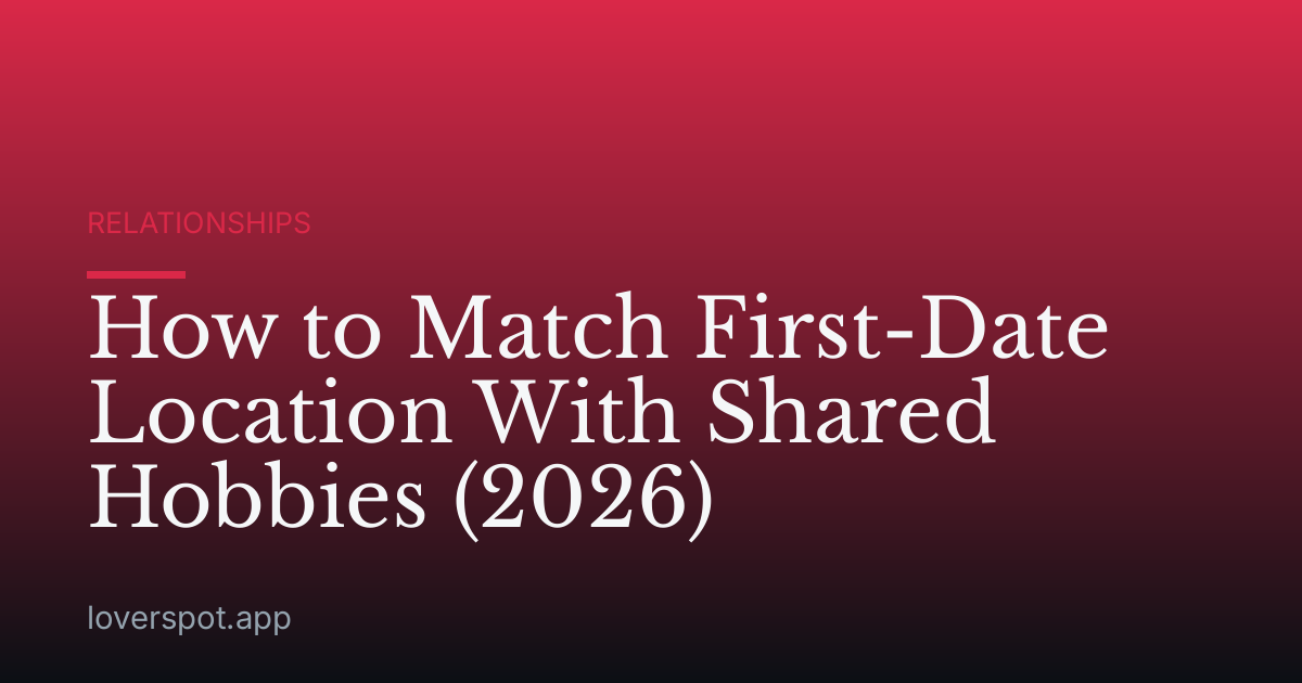 How to Match First-Date Location With Shared Hobbies (2026)