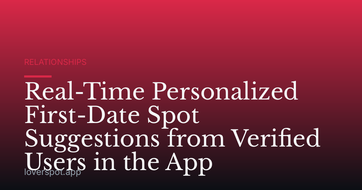 Real-Time Personalized First-Date Spot Suggestions from Verified Users in the App