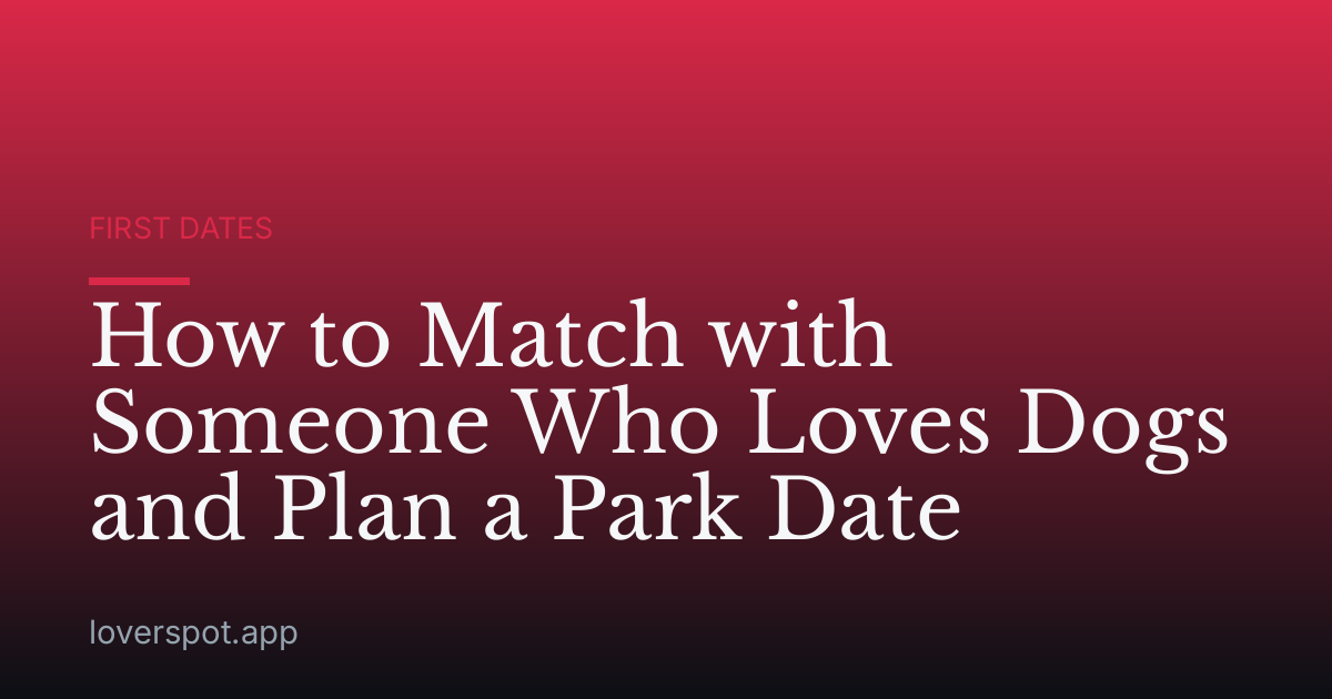 How to Match with Someone Who Loves Dogs and Plan a Park Date