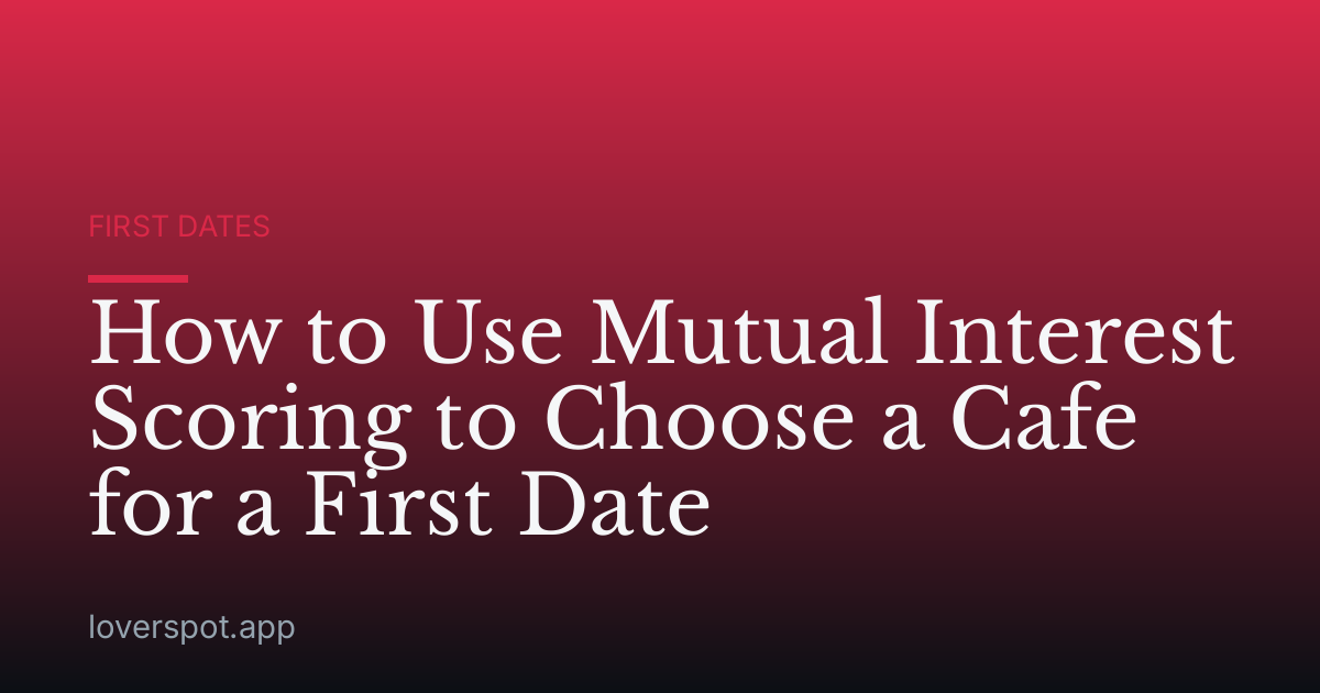 How to Use Mutual Interest Scoring to Choose a Cafe for a First Date