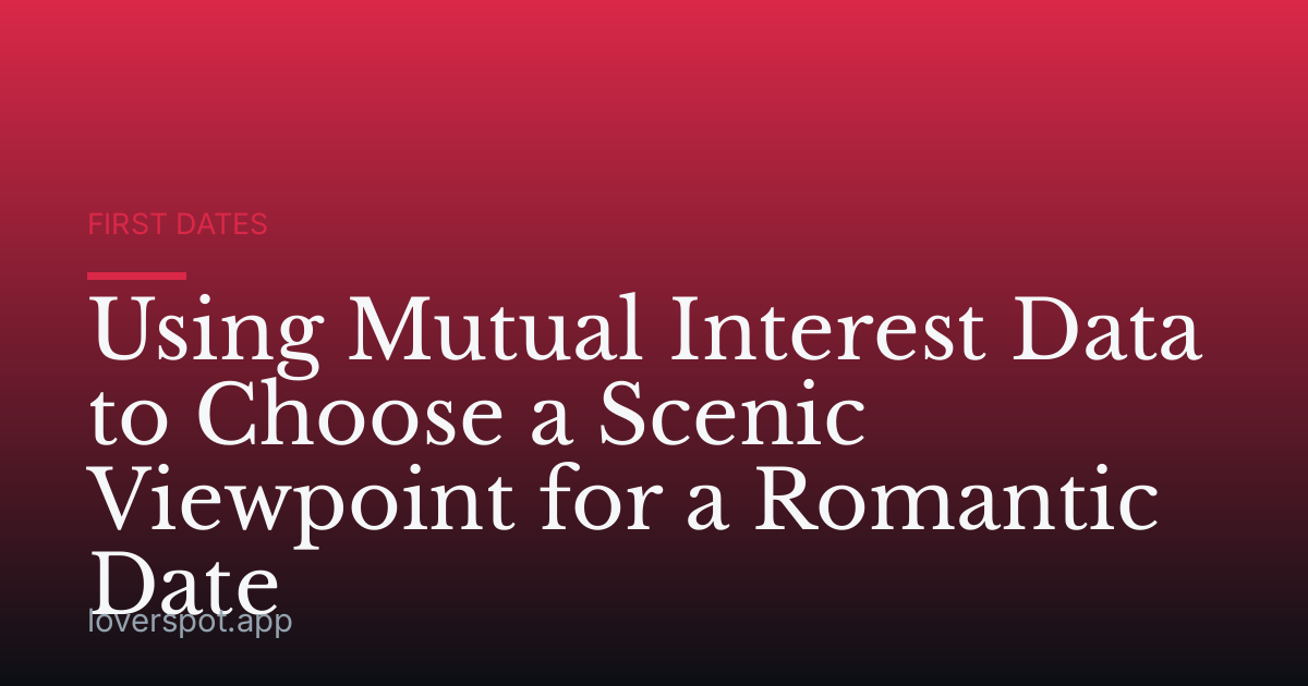 Using Mutual Interest Data to Choose a Scenic Viewpoint for a Romantic Date