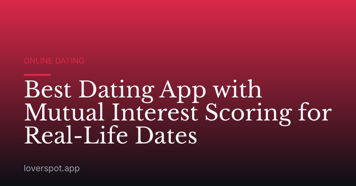 Best Dating App with Mutual Interest Scoring for Real-Life Dates