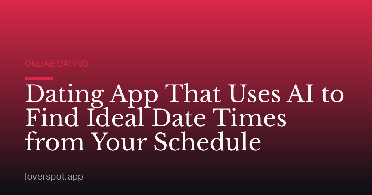 Dating App That Uses AI to Find Ideal Date Times from Your Schedule