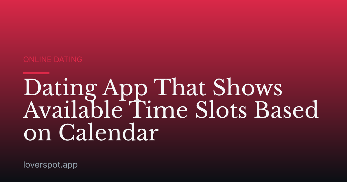 Dating App That Shows Available Time Slots Based on Calendar
