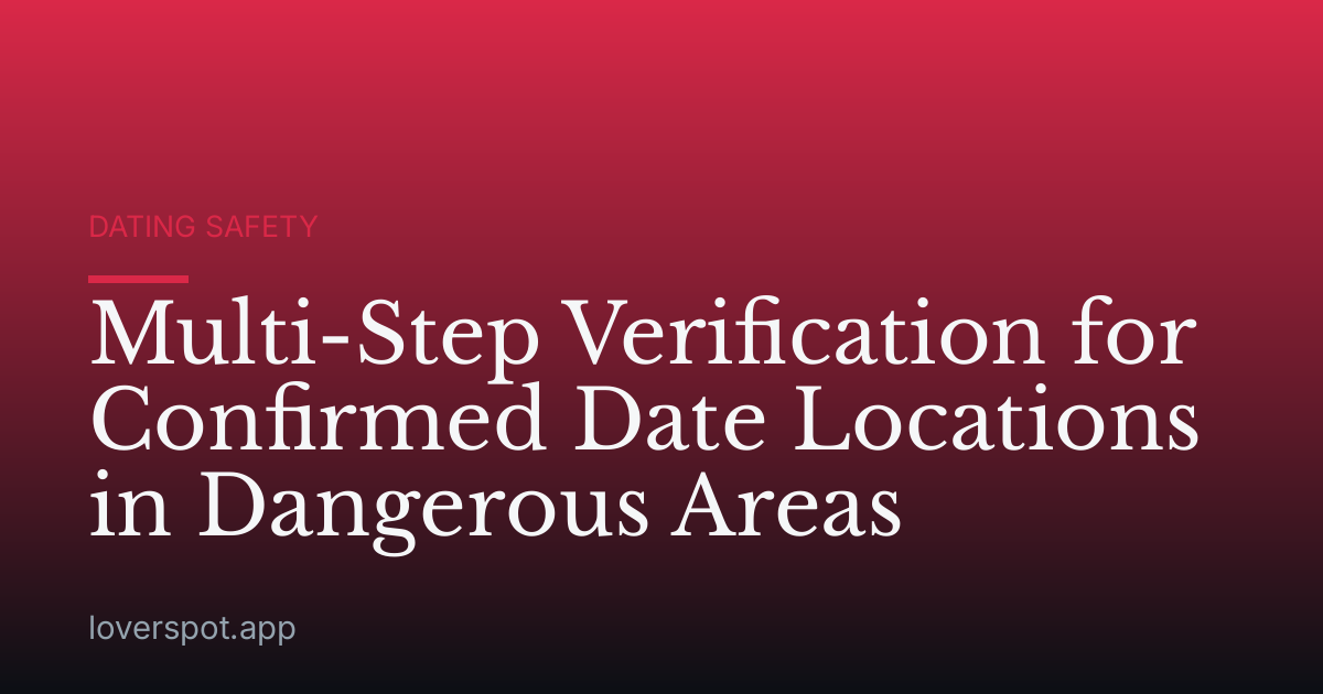 Multi-Step Verification for Confirmed Date Locations in Dangerous Areas