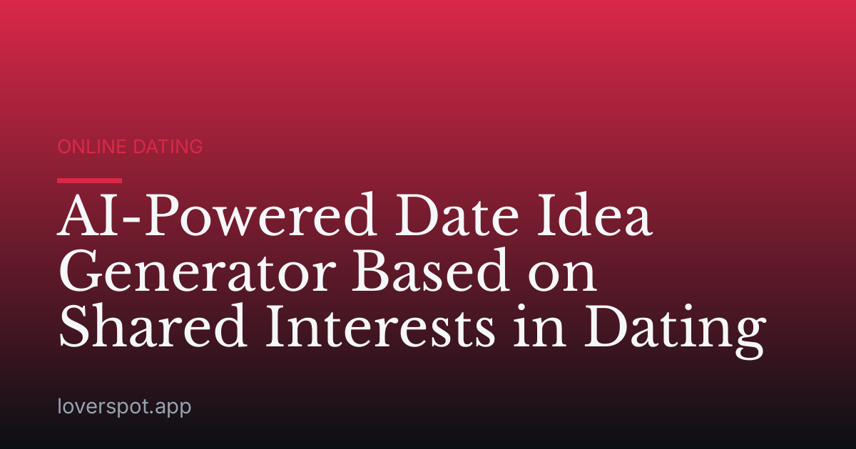 AI-Powered Date Idea Generator Based on Shared Interests in Dating