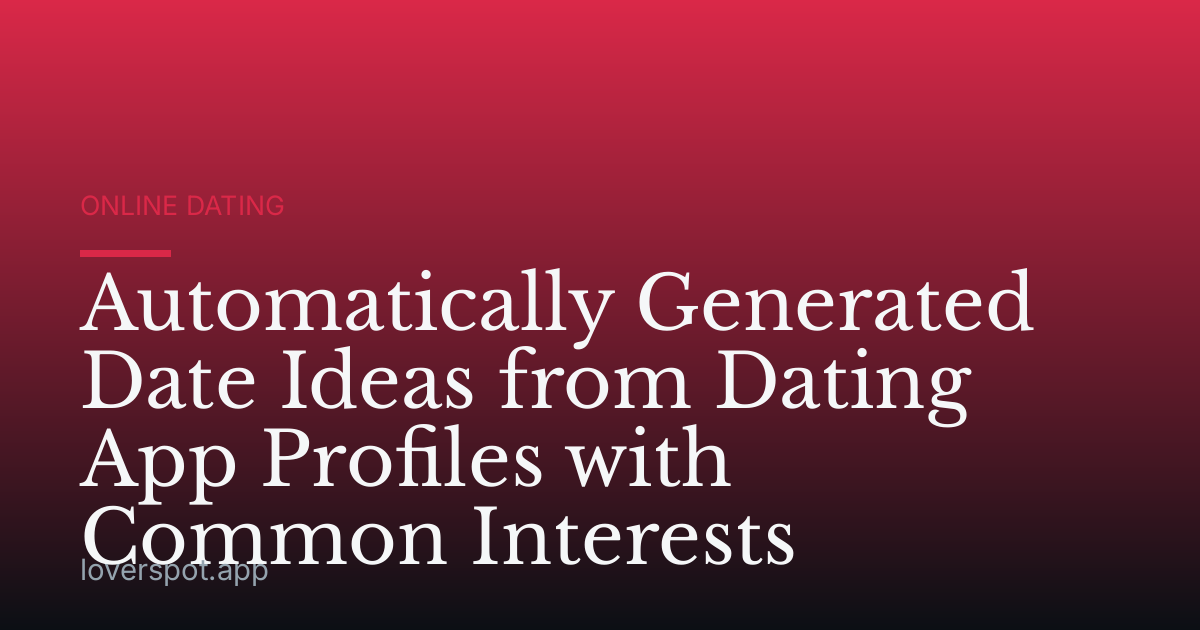 Automatically Generated Date Ideas from Dating App Profiles with Common Interests