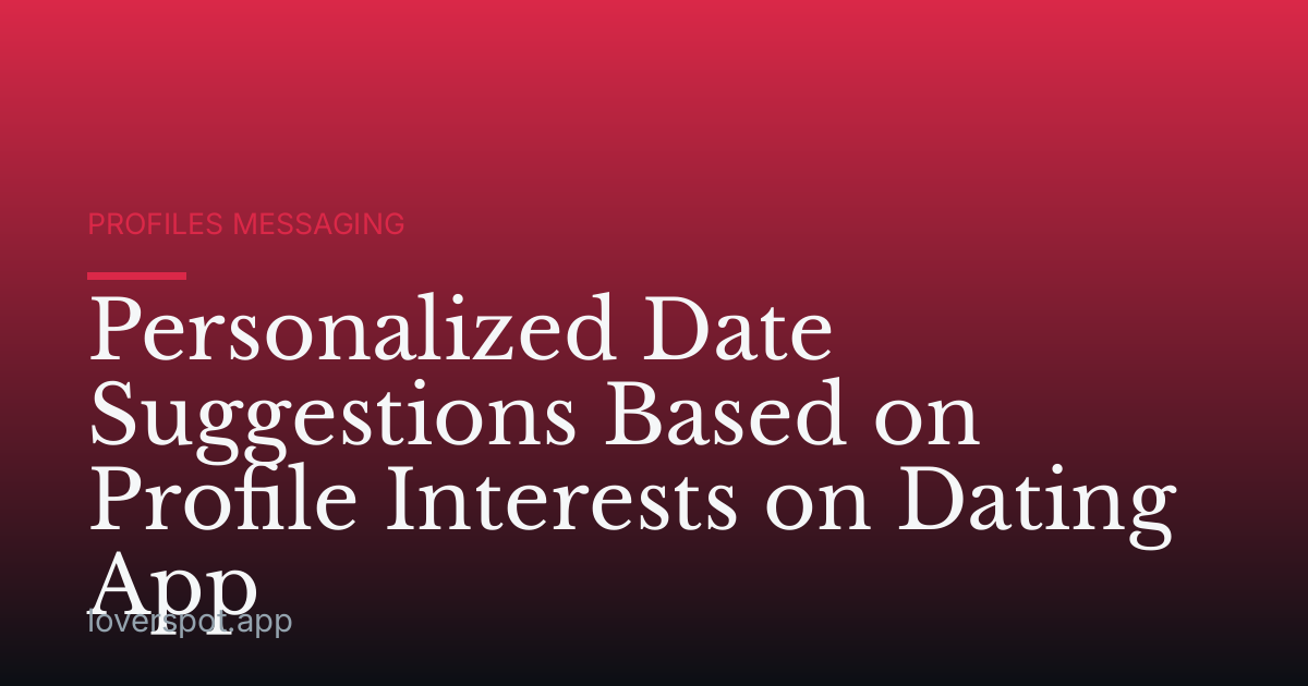 Personalized Date Suggestions Based on Profile Interests on Dating App