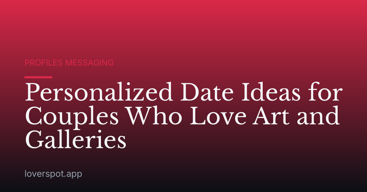 Personalized Date Ideas for Couples Who Love Art and Galleries