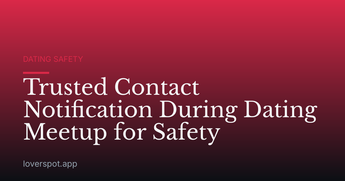 Trusted Contact Notification During Dating Meetup for Safety
