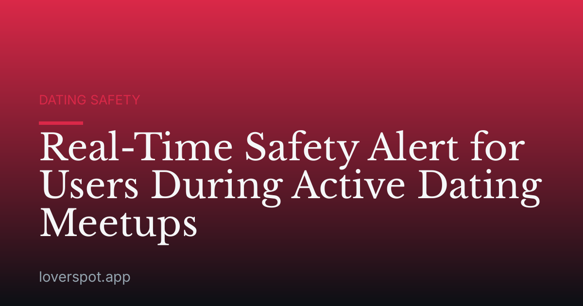 Real-Time Safety Alert for Users During Active Dating Meetups
