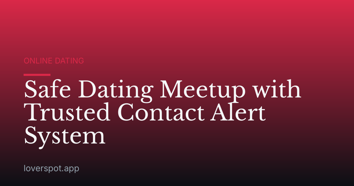 Safe Dating Meetup with Trusted Contact Alert System