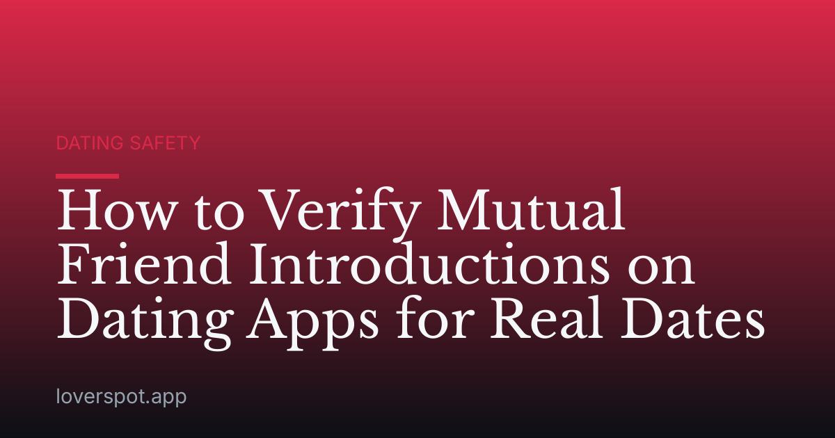 How to Verify Mutual Friend Introductions on Dating Apps for Real Dates