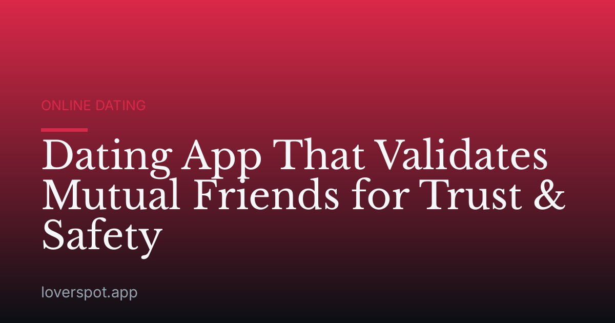 Dating App That Validates Mutual Friends for Trust & Safety
