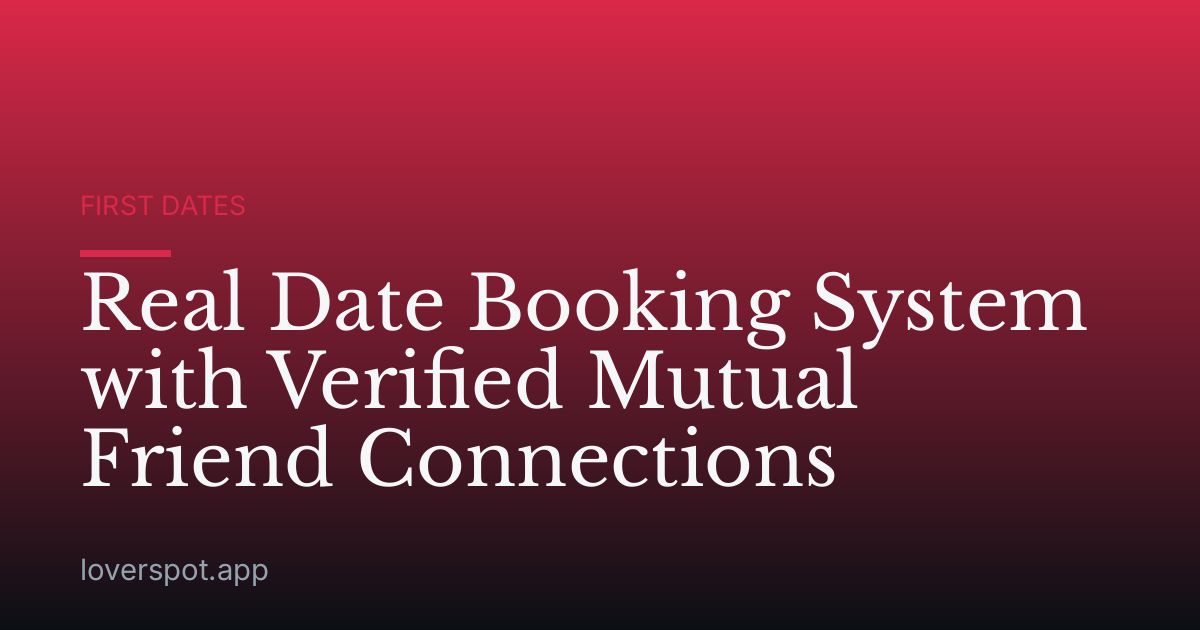 Real Date Booking System with Verified Mutual Friend Connections